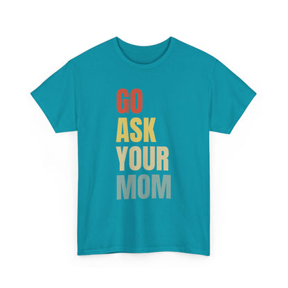 Go Ask Your Mom T-Shirt for Dad.