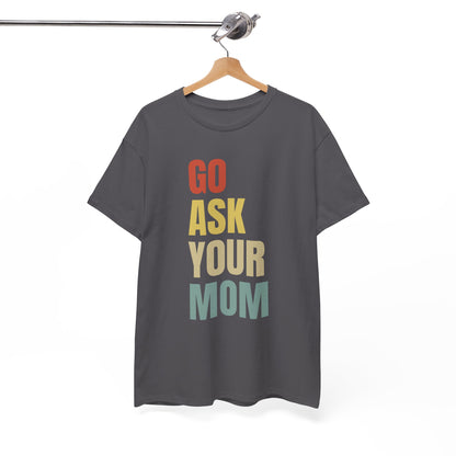 Go Ask Your Mom T-Shirt for Dad.