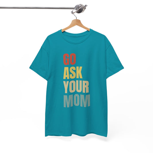 Go Ask Your Mom T-Shirt for Dad.